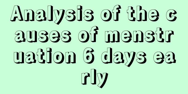 Analysis of the causes of menstruation 6 days early