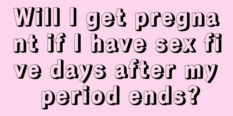 Will I get pregnant if I have sex five days after my period ends?