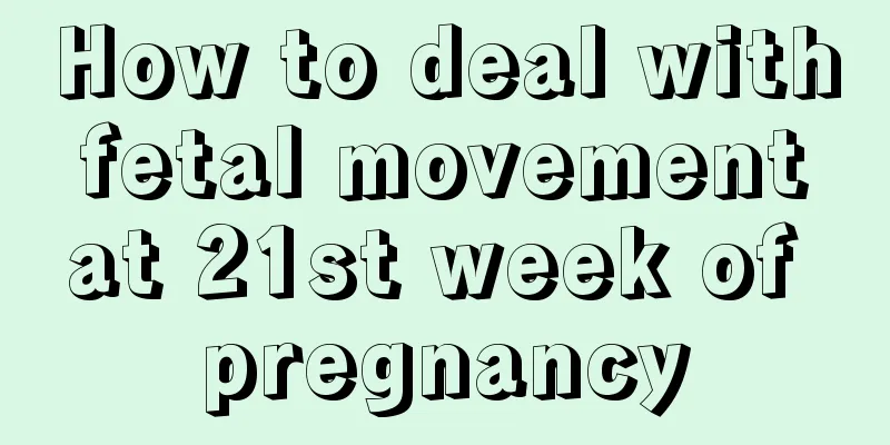 How to deal with fetal movement at 21st week of pregnancy