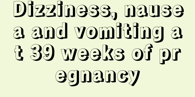 Dizziness, nausea and vomiting at 39 weeks of pregnancy