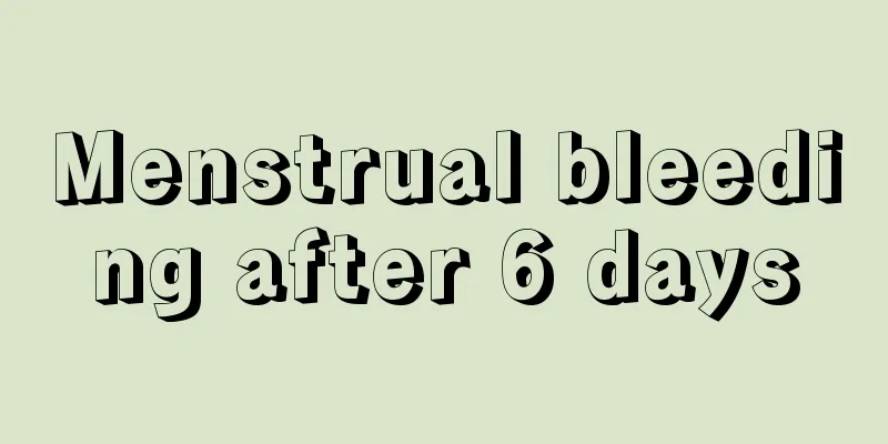 Menstrual bleeding after 6 days