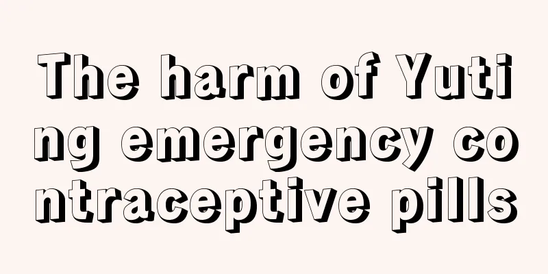 The harm of Yuting emergency contraceptive pills