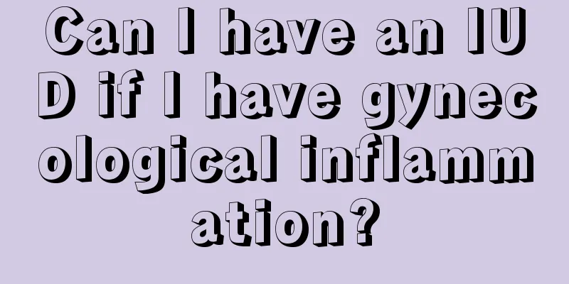 Can I have an IUD if I have gynecological inflammation?