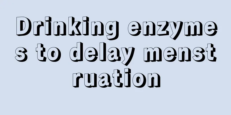 Drinking enzymes to delay menstruation