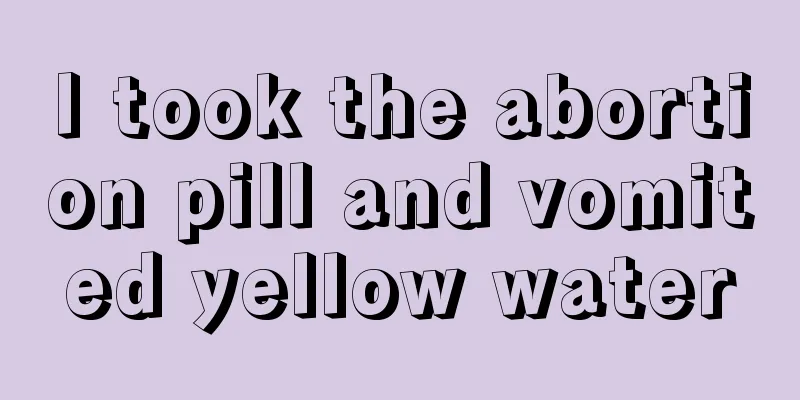 I took the abortion pill and vomited yellow water