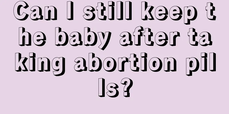 Can I still keep the baby after taking abortion pills?