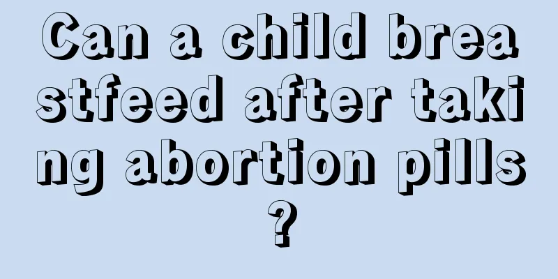 Can a child breastfeed after taking abortion pills?