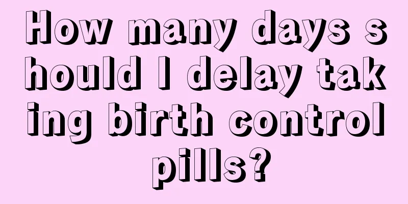 How many days should I delay taking birth control pills?