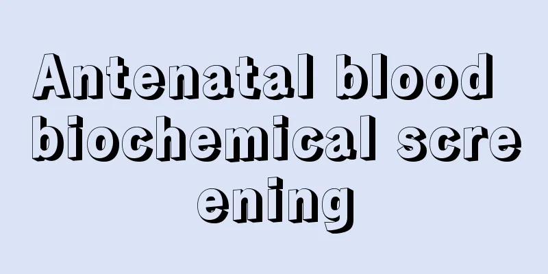 Antenatal blood biochemical screening