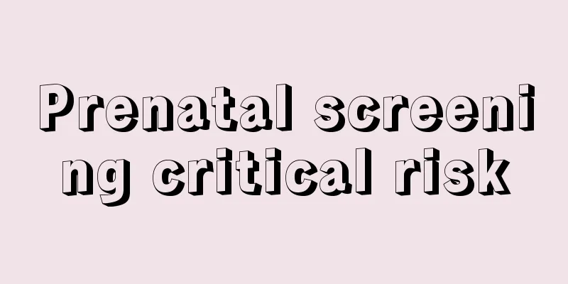 Prenatal screening critical risk