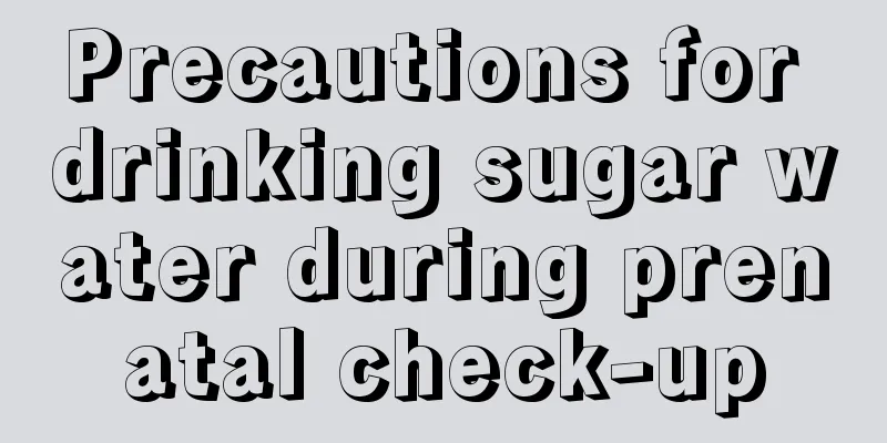 Precautions for drinking sugar water during prenatal check-up