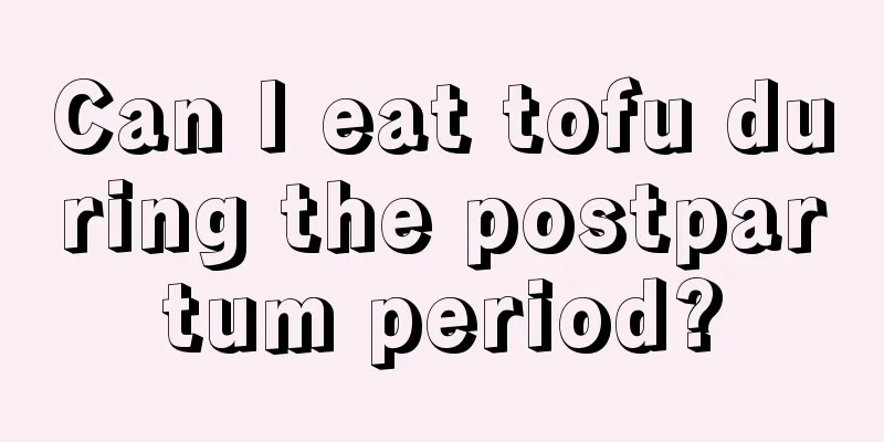 Can I eat tofu during the postpartum period?