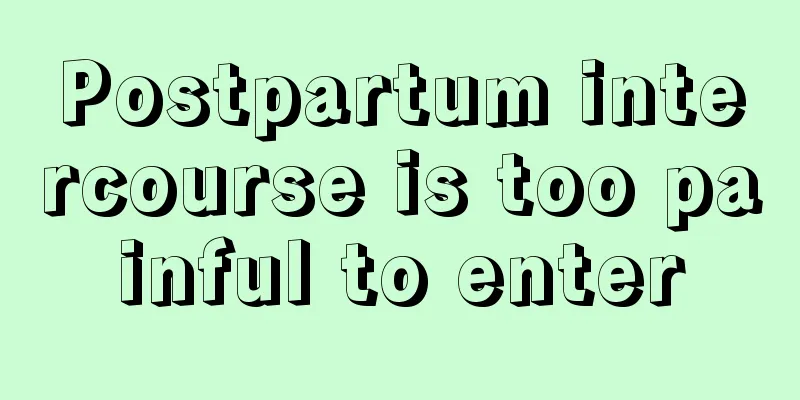 Postpartum intercourse is too painful to enter