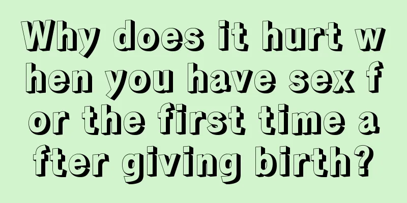 Why does it hurt when you have sex for the first time after giving birth?