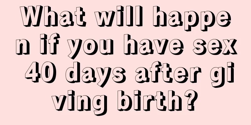 What will happen if you have sex 40 days after giving birth?