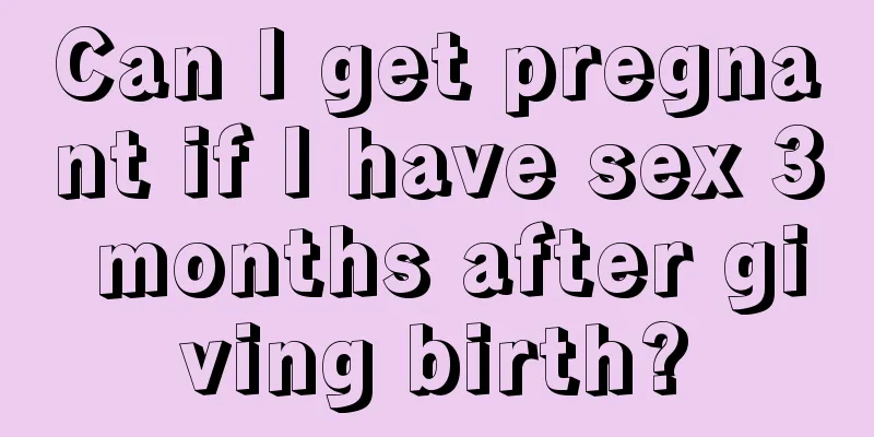 Can I get pregnant if I have sex 3 months after giving birth?