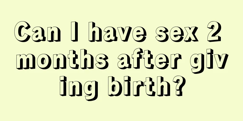 Can I have sex 2 months after giving birth?