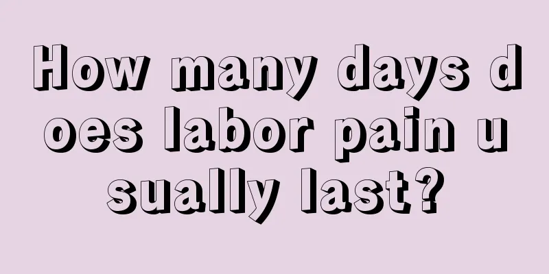 How many days does labor pain usually last?