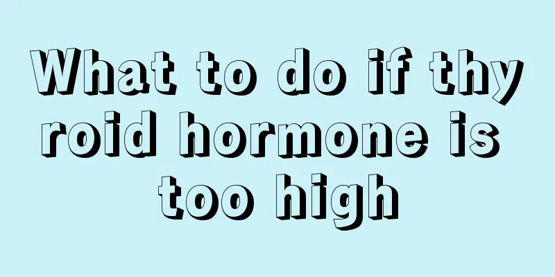 What to do if thyroid hormone is too high