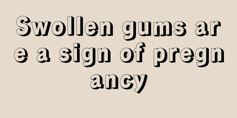 Swollen gums are a sign of pregnancy