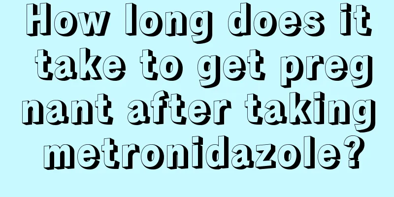 How long does it take to get pregnant after taking metronidazole?