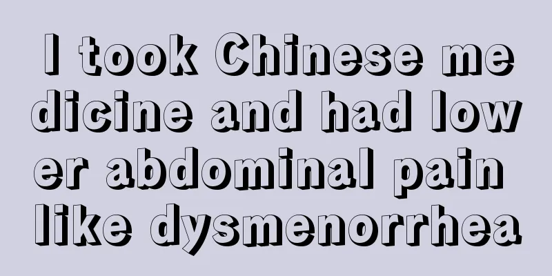 I took Chinese medicine and had lower abdominal pain like dysmenorrhea