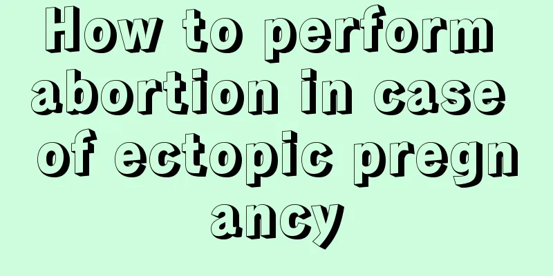 How to perform abortion in case of ectopic pregnancy