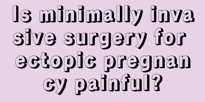 Is minimally invasive surgery for ectopic pregnancy painful?