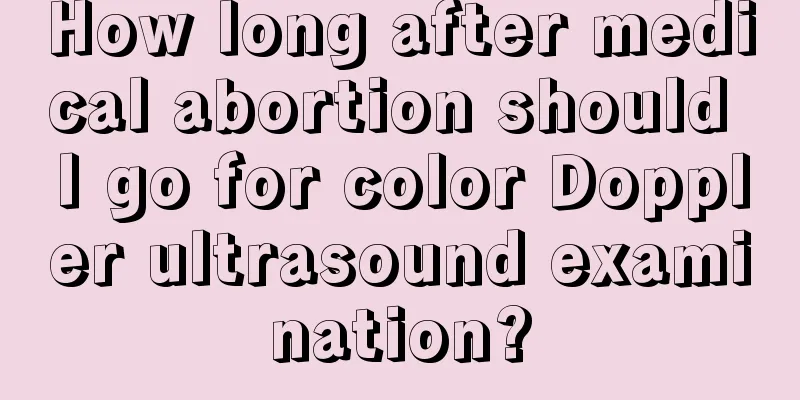 How long after medical abortion should I go for color Doppler ultrasound examination?