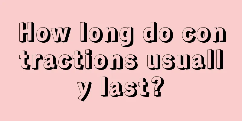 How long do contractions usually last?