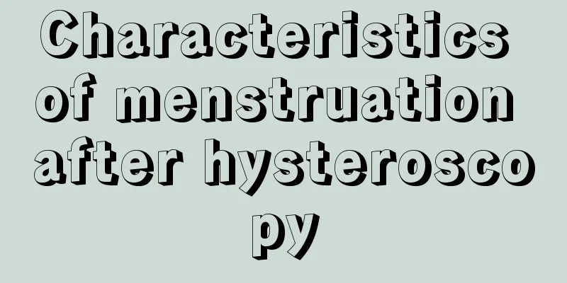 Characteristics of menstruation after hysteroscopy