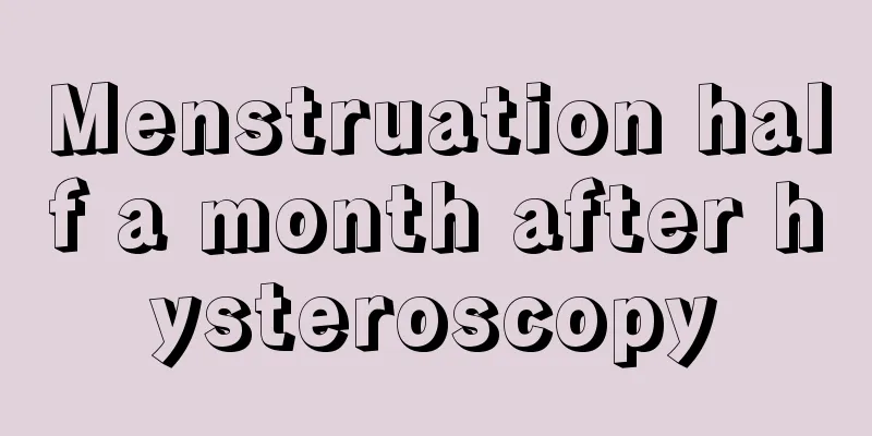 Menstruation half a month after hysteroscopy