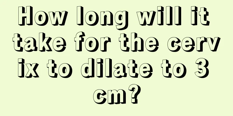 How long will it take for the cervix to dilate to 3 cm?