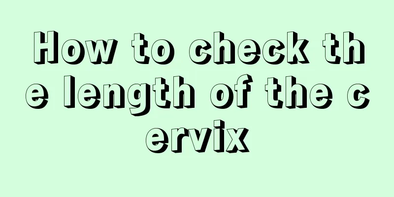 How to check the length of the cervix