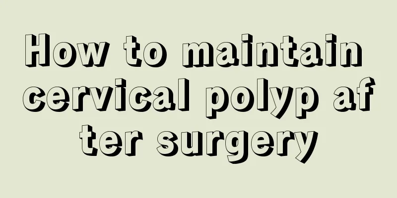 How to maintain cervical polyp after surgery