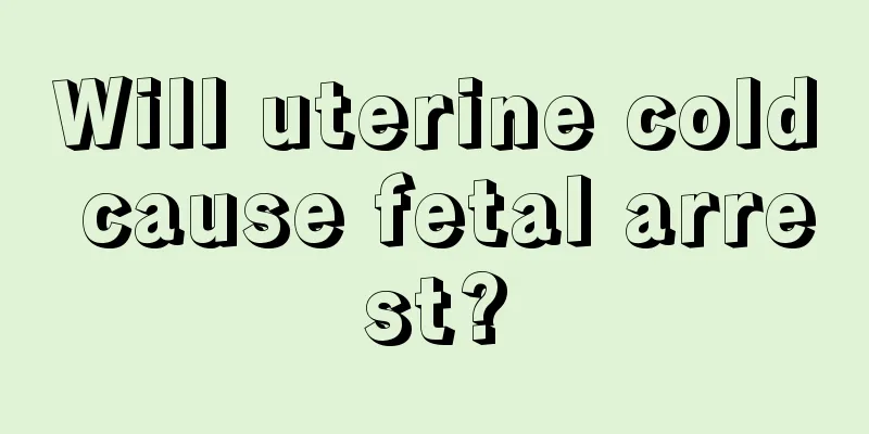 Will uterine cold cause fetal arrest?