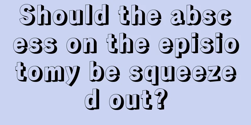 Should the abscess on the episiotomy be squeezed out?