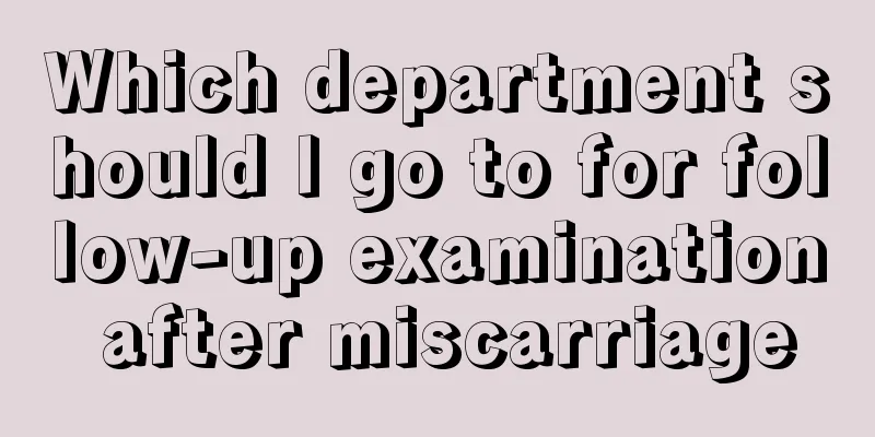 Which department should I go to for follow-up examination after miscarriage