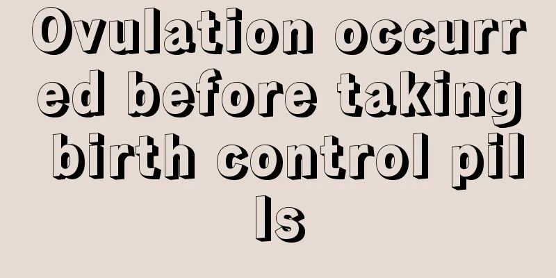 Ovulation occurred before taking birth control pills