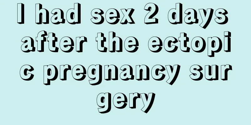 I had sex 2 days after the ectopic pregnancy surgery