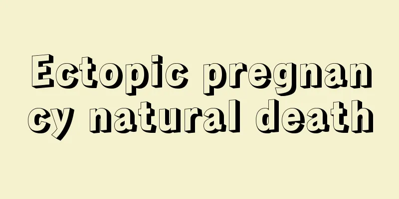 Ectopic pregnancy natural death