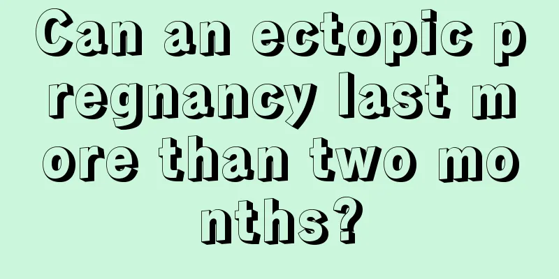 Can an ectopic pregnancy last more than two months?