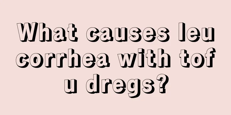 What causes leucorrhea with tofu dregs?