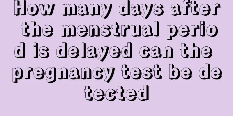 How many days after the menstrual period is delayed can the pregnancy test be detected