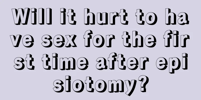 Will it hurt to have sex for the first time after episiotomy?