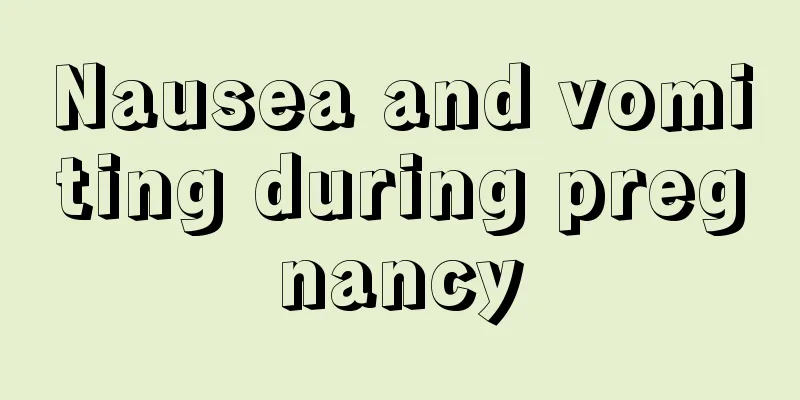 Nausea and vomiting during pregnancy