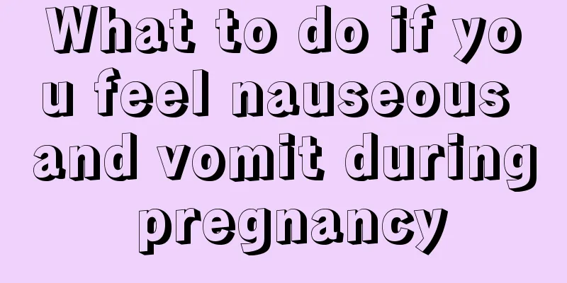 What to do if you feel nauseous and vomit during pregnancy