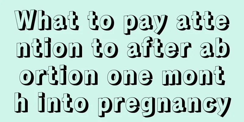 What to pay attention to after abortion one month into pregnancy