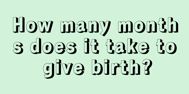 How many months does it take to give birth?