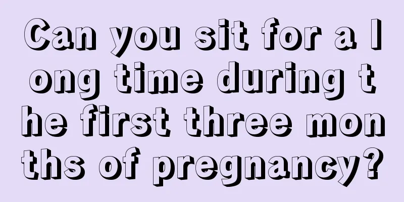 Can you sit for a long time during the first three months of pregnancy?